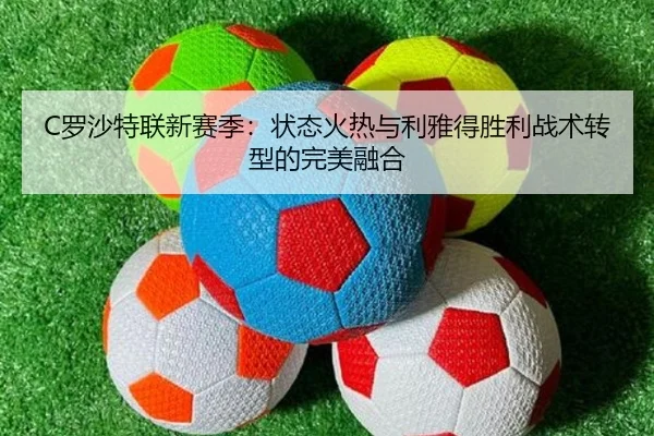 C罗沙特联新赛季：状态火热与利雅得胜利战术转型的完美融合