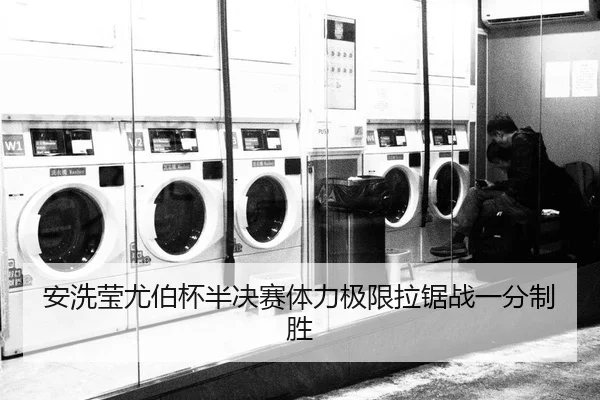 安洗莹尤伯杯半决赛体力极限拉锯战一分制胜