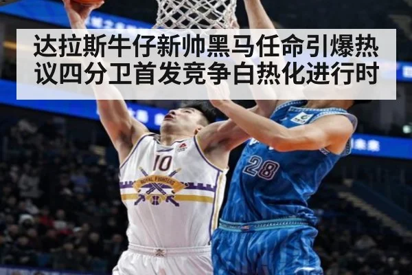 达拉斯牛仔新帅黑马任命引爆热议四分卫首发竞争白热化进行时